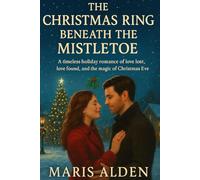 The Christmas Ring Beneath the Mistletoe: A timeless holiday romance of love lost, love found, and the magic of Christmas Eve.