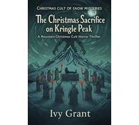 The Christmas Sacrifice on Kringle Peak: A Mountain Christmas Cult Horror Thriller (Christmas Cult of Snow Mysteries)