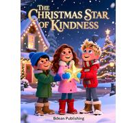 The Christmas Star Of Kindness: A Heartwarming Tale of Kindness, Friendship, and the True Spirit of Christmas