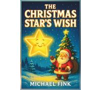 The Christmas Star’s Wish: A Heartwarming Christmas Story About Kindness, Magic, and the Light That Brings Us Home (The Magic Christmas Tales Collection)