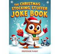 The Christmas Stocking Stuffer Joke Book: Professor Punny’s Collection of Snowy Snickers, Reindeer Riddles, and Holiday Hahas