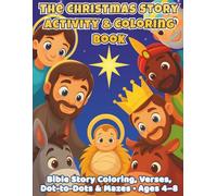 The Christmas Story Activity & Coloring Book: A Christian Bible-Themed Creative Experience for Kids Ages 4-8 Featuring Nativity Scenes, Scripture Verses, Dot-to-Dots, and Mazes