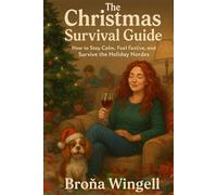 The Christmas Survival Guide: How to Keep Calm, Feel Festive, and Survive the Holiday Hordes