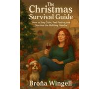 The Christmas Survival Guide: How to Keep Calm, Feel Festive, and Survive the Holiday Hordes