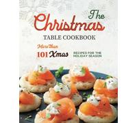 The Christmas Table Cookbook: More than 101 Xmas Recipes for the Holiday Season