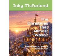 The Christmas That Almost Wasn't: How the Heart of Christmas Saved the Night
