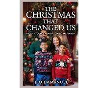 The Christmas That Changed Us: A True Story of Healing, Hope, and Family