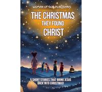 The Christmas They Found Christ: Five Faith-Inspiring Adventures That Teach Children aged 5-9 the True Meaning of Christmas