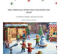 THE CHRISTMAS TOWN THAT FOLLOWED THE LIGHT: A Wondrous Holiday Adventure for Kids (Good Deeds of Christmas Town)