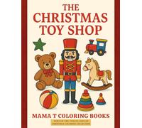 The Christmas Toy Shop Coloring Book: Classic Toys, Nutcrackers, and Whimsical Holiday Scenes to Color for a Merry Christmas: A Joyful Christmas ... Books: A Collection of Artful Escapes)