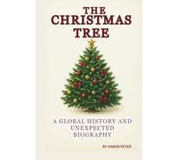 THE CHRISTMAS TREE: A GLOBAL HISTORY AND UNEXPECTED BIOGRAPHY