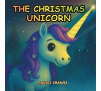 The Christmas Unicorn: A Heartwarming Holiday Tale of Magic, Friendship, and Light (The Magic of Christmas Tales: Moral and fun stories for kids)
