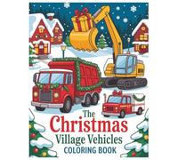 The Christmas Village Vehicles Coloring Book: Trash Trucks, Diggers, and More! Bold and Easy Holiday Illustrations for Kids and Adults