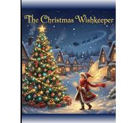 The Christmas Wishkeeper : A Magical Tale of Wishes, Wonder, and Christmas Dreams