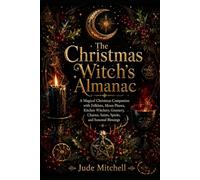 The Christmas Witch’s Almanac: A Magical Christmas Companion with Folklore, Moon Phases, Kitchen Witchery, Greenery, Charms, Saints, Spirits, and Seasonal Blessings
