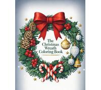 The Christmas Wreath Coloring Book: A Beautiful Collection of Festive Christmas Wreaths Featuring Intricate Designs and Holiday Charm to Color