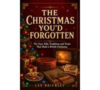 THE CHRISTMAS YOU'D FORGOTTEN: The Toys, Telly, Traditions and Treats That Made a British Christmas (The Britain You'd Forgotten)