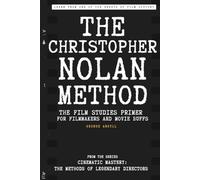 The Christopher Nolan Method: The Film Studies Primer for Filmmakers and Movie Buffs (Cinematic Mastery: The Methods of Legendary Directors)