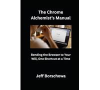 The Chrome Alchemist’s Manual: Bending the Browser to Your Will, One Shortcut at a Time