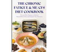 The Chronic Fatigue & ME/CFS Diet Cookbook: 90 Low-Effort, Energy-Pacing Recipes to Reduce Neuroinflammation, Support Mitochondria and Manage Post-Exertional Malaise