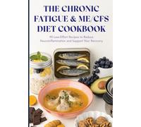 The Chronic Fatigue & ME/CFS Diet Cookbook: 90 Low-Effort, Energy-Pacing Recipes to Reduce Neuroinflammation, Support Mitochondria and Manage Post-Exertional Malaise