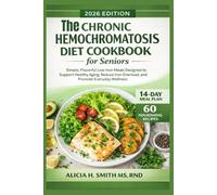 The Chronic Hemochromatosis Diet Cookbook for Seniors: Simple, Flavorful Low-Iron Meals Designed to Support Healthy Aging, Reduce Iron Overload, and Promote Everyday Wellness