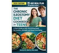 The Chronic Ileostomy Diet Cookbook for Teens: A Teen’s Guide to Safe, Nourishing Meals for Comfort, Strength, and Stress-Free Eating