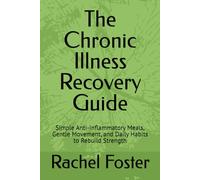 The Chronic Illness Recovery Guide: Simple Anti-Inflammatory Meals, Gentle Movement, and Daily Habits to Rebuild Strength