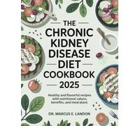 THE CHRONIC KIDNEY DISEASE DIET COOKBOOK 2025: Healthy and Flavorful Recipes with Nutritional Values, Benefits, and Meal Plans