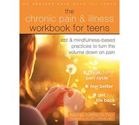 The Chronic Pain and Illness Workbook for Teens: CBT and Mindfulness-Based Practices to Turn the Volume Down on Pain