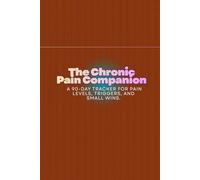 The Chronic Pain Companion: A 90-Day Tracker for Pain Levels, Triggers, and Small Wins.