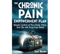 The Chronic Pain Empowerment Plan: Regain Control of Your Body, Mind, and Life with Drug-Free Relief
