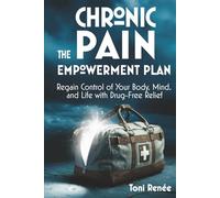 The Chronic Pain Empowerment Plan: Regain Control of Your Body, Mind, and Life with Drug-Free Relief