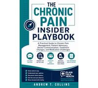 The Chronic Pain Insider Playbook: A Practical Guide to Chronic Pain Management, Patient Advocacy, Doctor Communication, Treatment Changes, and Medication Challenges