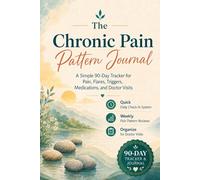 The Chronic Pain Pattern Journal: A Simple 90-Day Tracker for Pain, Flares, Triggers, Medications, and Doctor Visits (Simple Health & Wellness Logs)