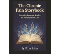The Chronic Pain Storybook: Inspiring Personal Stories To Reclame Your Life