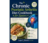The Chronic Psoriatic Arthritis Diet Cookbook for Seniors: Gentle Eating for Joint Comfort, Energy Renewal, and Daily Relief in Later Life