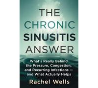 The Chronic Sinusitis Answer: What's Really Behind the Pressure, Congestion, and Recurring Infections - and What Actually Helps