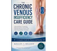 THE CHRONIC VENOUS INSUFFICIENCY CARE GUIDE: Understanding CVI Symptoms, Reducing Leg Pain and Swelling, Exploring Treatment Options, and Supporting Healthier Circulation