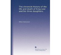 The chronicle history of the life and death of King Lear and his three daughters.