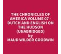The Chronicles of America Volume 07 - Dutch and English on the Hudson (Unabridged)