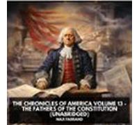 The Chronicles Of America Volume 13 - The Fathers Of The Constitution