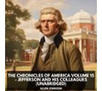 The Chronicles Of America Volume 15 - Jefferson And His Colleagues (un