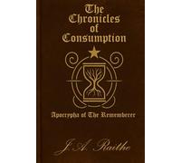 The Chronicles of Consumption: Apocrypha of the Rememberer (The Veiled Core Chronicles)