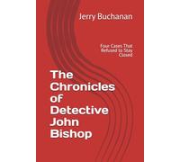 The Chronicles of Detective John Bishop: Four Cases That Refused to Stay Closed