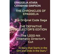 THE CHRONICLES OF EPAGGELIA The Original Code Saga THE DEFINITIVE COLLECTOR’S EDITION The 1,000-Nit Cinematic Director’s Cut: “A Story that Starts in the Dirt and Ends in the Stars.”