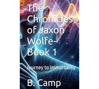 The Chronicles of Jaxon Wolfe- Book 1: Journey to Immortality
