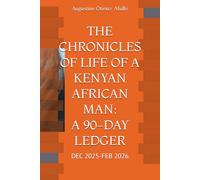 THE CHRONICLES OF LIFE OF A KENYAN AFRICAN MAN: A 90-DAY LEDGER: DEC 2025-FEB 2026