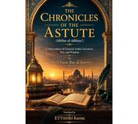 THE CHRONICLES OF THE ASTUTE: Akhbar al-Adhkiya': A Masterpiece of Classical Arabic Literature, Wit, and Wisdom