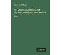 The Chronicles, of the Land of Columbia, Commonly Called America: Book I